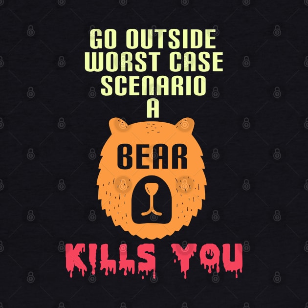 Go Outside Worst Case Scenario A Bear Kills You by jkshirts